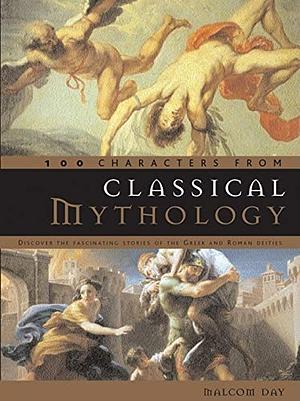 100 Characters from Classical Mythology: Discover the Fascinating Stories of the Greek and Roman Deities by Malcolm Day