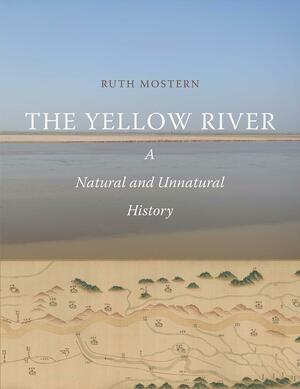 The Yellow River: A Natural and Unnatural History by Ruth Mostern, Ryan M Horne