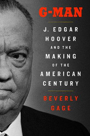 G-Man: J. Edgar Hoover and the Making of the American Century by Beverly Gage