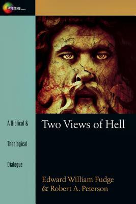 Two Views of Hell: A Biblical & Theological Dialogue by Edward William Fudge, Robert A. Peterson