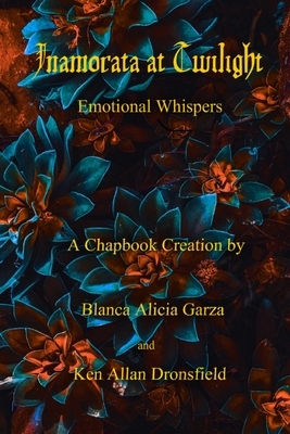 Inamorata at Twilight: Emotional Whispers by Blanca Alicia Garza, Ken Allan Dronsfield