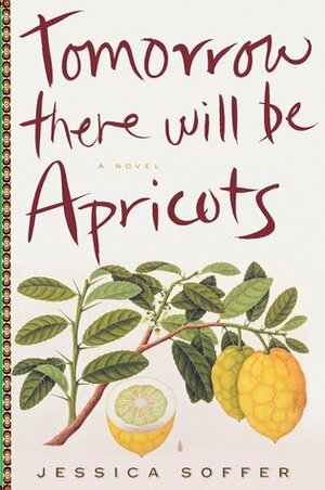 Tomorrow There Will Be Apricots by Jessica Soffer
