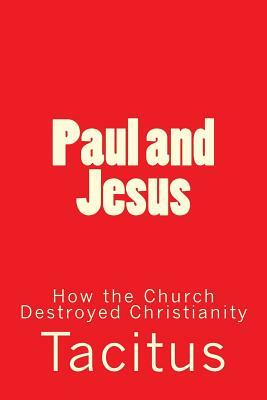 Paul and Jesus: How the Church Destroyed Christianity by Tacitus