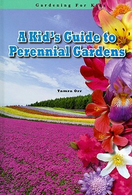 A Kid's Guide to Perennial Gardens by Tamra Orr