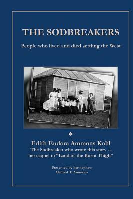 The Sodbreakers: People who lived and died settling the West by Edith Eudora Ammons Kohl