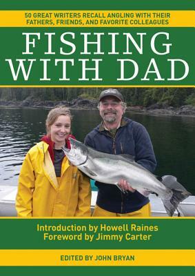 Fishing with Dad: 50 Great Writers Recall Angling with Their Fathers, Friends, and Favorite Colleagues by Jimmy Carter, John Bryan