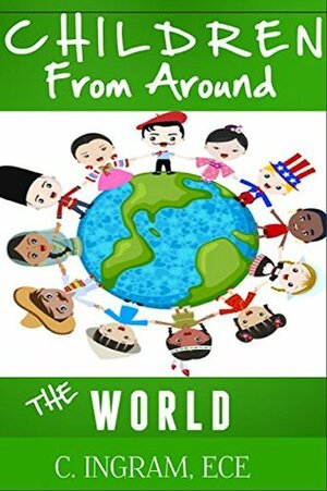 Children from Around the World: A Multicultural Travel Adventure for Children Ages 6 to 12 years. (Geography, Culture and Travel for Children) by C. Ingram