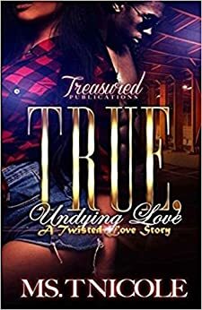 True, Undying Love: A Twisted Love Story by T. Nicole