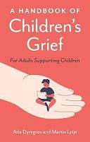 A Handbook of Children's Grief: For Adults Supporting Children by Atle Dyregrov, Martin Lytje