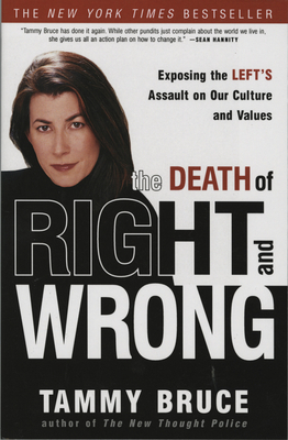 The Death of Right and Wrong: Exposing the Left's Assault on Our Culture and Values by Tammy Bruce