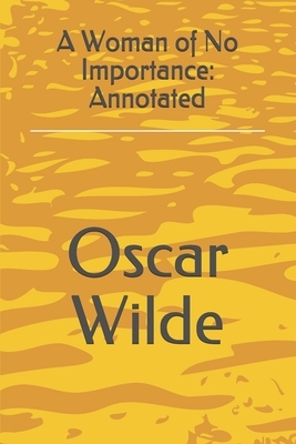 A Woman of No Importance: Annotated by Oscar Wilde
