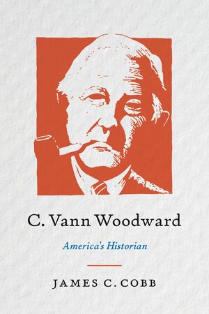 C Vann Woodward : America's Historian by James C. Cobb