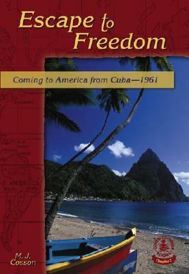 Escape to Freedom: Coming to America from Cuba-1961 by M. J. Cosson