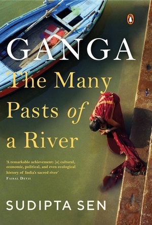 Ganga: The Many Pasts of a River by Sudipta Sen