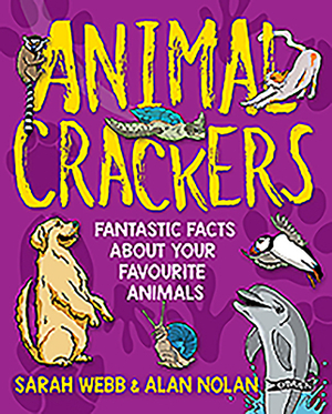 Animal Crackers: Fantastic Facts about Your Favourite Animals by Alan Nolan, Sarah Webb