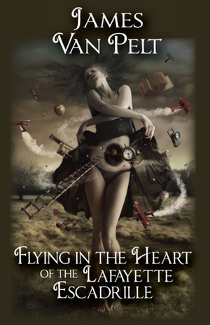 Flying in the Heart of the Lafayette Escadrille by James Van Pelt, Elena Vizerskaya