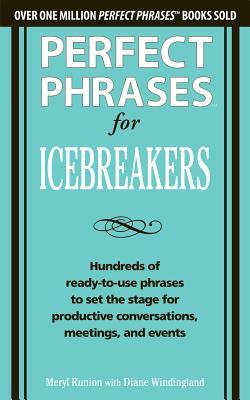 Perfect Phrases for Icebreakers: Hundreds of Ready-To-Use Phrases to Set the Stage for Productive Conversations, Meetings, and Events by Meryl Runion, Diane Windingland