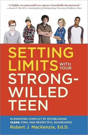 Setting Limits with your Strong-Willed Teen: Eliminating Conflict by Establishing Clear, Firm, and Respectful Boundaries by Robert J. MacKenzie, Robert J. MacKenzie