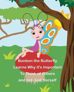 Bonbon The Butterfly Learns Why it's Important to Think of Others and not just Herself by Cressida Elias