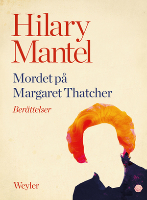 Mordet på Margaret Thatcher by Hilary Mantel, Marianne Mattsson