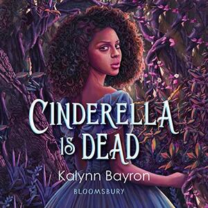 Cinderella Is Dead by Kalynn Bayron