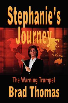 Stephanie's Journey: The Warning Trumpet by Brad Thomas