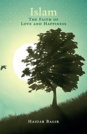 Islam: The Faith of Love and Happiness by Haidar Bagir