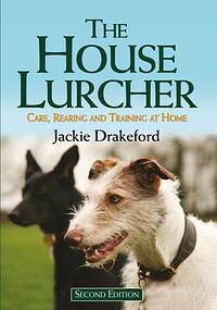 The House Lurcher: Care, Rearing and Training at Home by Jackie Drakeford