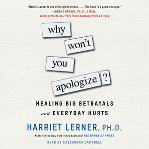 Why Won't You Apologize?: Healing Big Betrayals and Everyday Hurts by Harriet Lerner