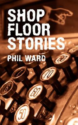 Shop Floor Stories by Phil Ward