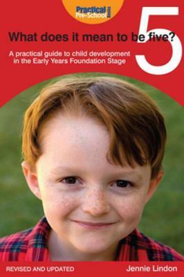 What Does It Mean to Be Five?: A Practical Guide to Child Development in the Early Years Foundation Stage by Jennie Lindon