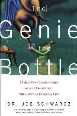 The Genie in the Bottle: 67 All-New Commentaries on the Fascinating Chemistry of Everyday Life by Joseph A. Schwarcz, Joe Schwarcz