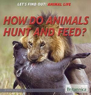 How Do Animals Hunt and Feed? by Jeanne Nagle