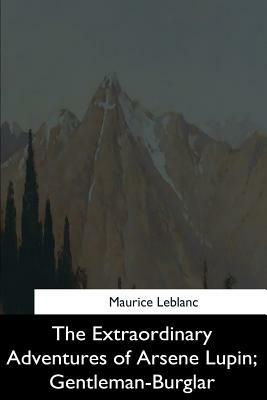 The Extraordinary Adventures of Arsene Lupin, Gentleman-Burglar by Maurice Leblanc