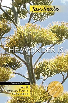 The Wonder Is, New and Selected Poems 1974-2012 by Jan Seale