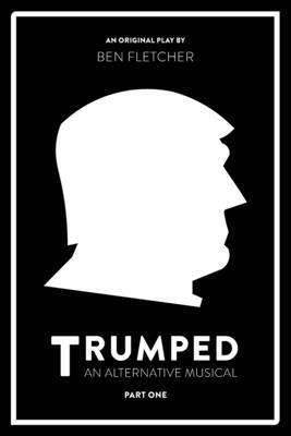 TRUMPED (An Alternative Musical), Part One by Ben Fletcher