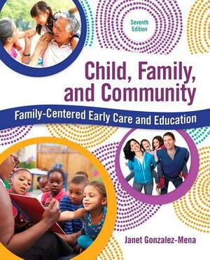 Child, Family, and Community: Family-Centered Early Care and Education by Janet Gonzalez-Mena