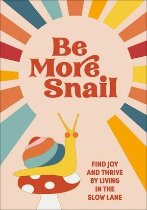 Be More Snail: find joy and thrive by living in the slow lane by Pop Press