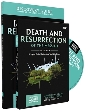 Death and Resurrection of the Messiah Discovery Guide with DVD: Bringing God's Shalom to a World in Chaos by Ray Vander Laan