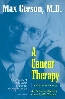 A Cancer Therapy: Results of Fifty Cases and the Cure of Advanced Cancer by Diet Therapy by Charlotte Gerson, Max Gerson