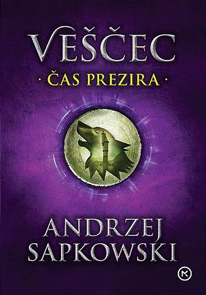 Čas prezira: četrta knjiga serije Veščec by Andrzej Sapkowski