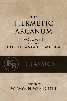 Hermetic Arcanum: The Secret Work of the Hermetic Philosophy by W. Wynn Westcott