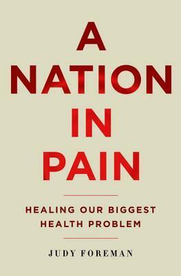 Nation in Pain: Healing Our Biggest Health Problem by Judy Foreman