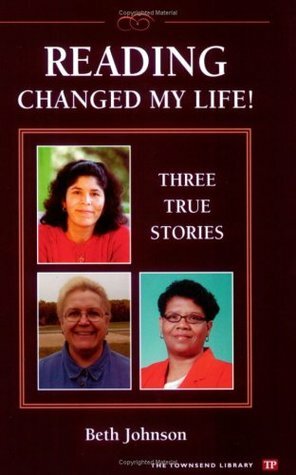 Reading Changed My Life!: Three True Stories by Beth Johnson