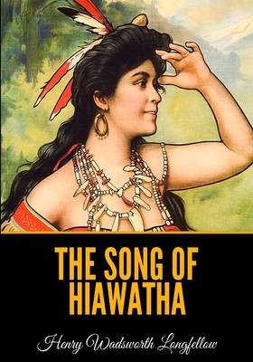 The Song of Hiawatha by Henry Wadsworth Longfellow