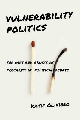 Vulnerability Politics: The Uses and Abuses of Precarity in Political Debate by Katie Oliviero