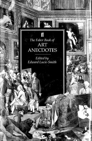 The Faber Book Of Art Anecdotes by Edward Lucie-Smith