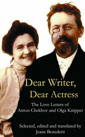 Dear Writer, Dear Actress: The Love Letters of Anton Chekhov and Olga Knipper by Jean Benedetti, Ol'ga Leonardovna Knipper, Anton Chekhov