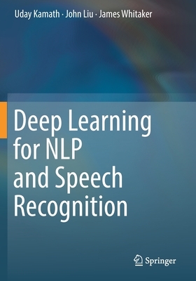 Deep Learning for Nlp and Speech Recognition by James Whitaker, Uday Kamath, John Liu