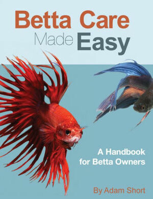 Betta Fish Care Made Easy by Adam Short